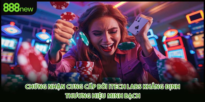 Chứng nhận cung cấp bởi iTech Labs khẳng định thương hiệu minh bạch