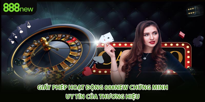Giấy phép hoạt động 888New chứng minh uy tín của thương hiệu