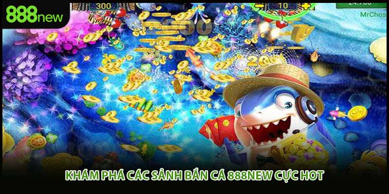 Khám phá các sảnh bắn cá 888new cực HOT