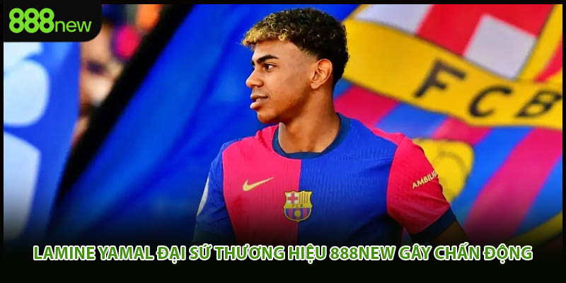 Lamine Yamal đại sứ thương hiệu 888new để lại nhiều dấu ấn