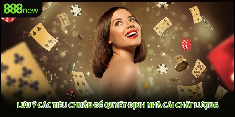 Lưu ý các tiêu chuẩn để quyết định nhà cái chất lượng