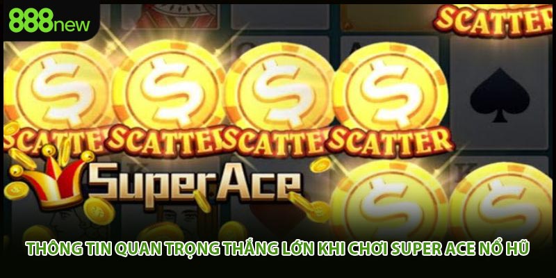 Thông tin quan trọng thắng lớn khi chơi super ace nổ hũ