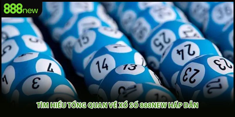 Tìm hiểu tổng quan về xổ số 888new hấp dẫn
